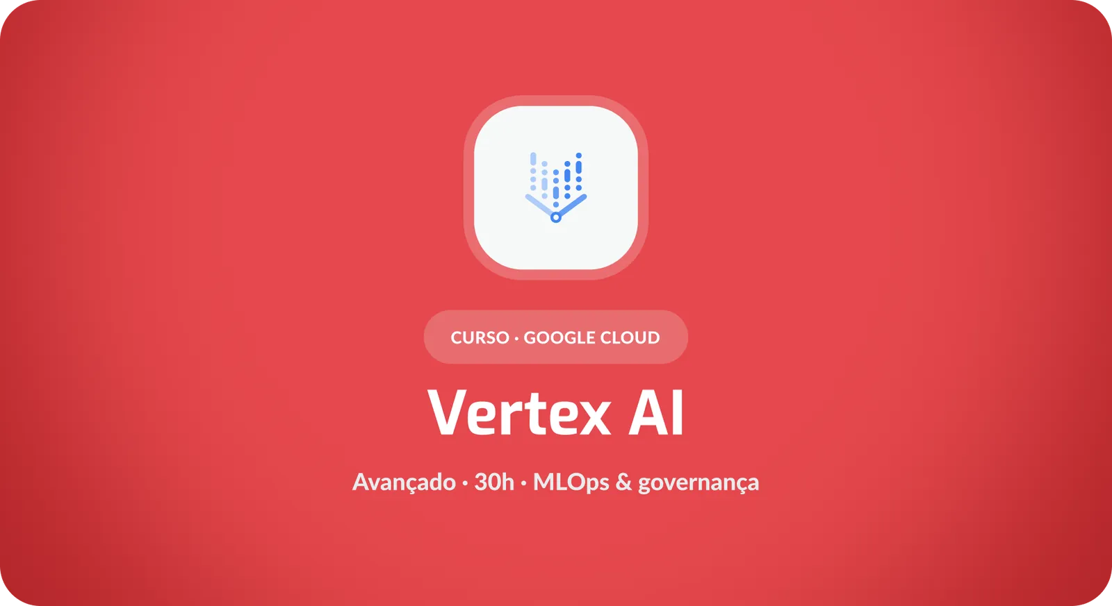 Google Vertex AI: Arquitetura, MLOps e governança de ML